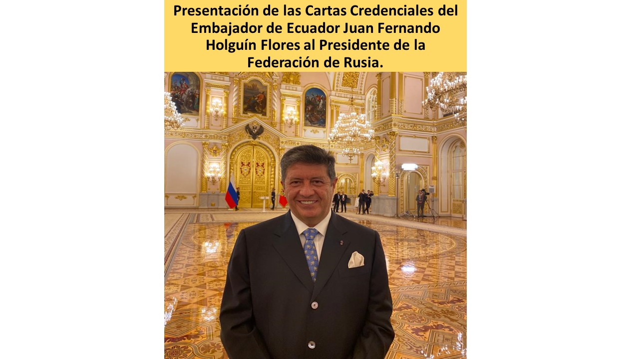 Presentación de las Cartas Credenciales del Embajador de Ecuador Juan Fernando Holguín Flores al Presidente de la Federación de Rusia.