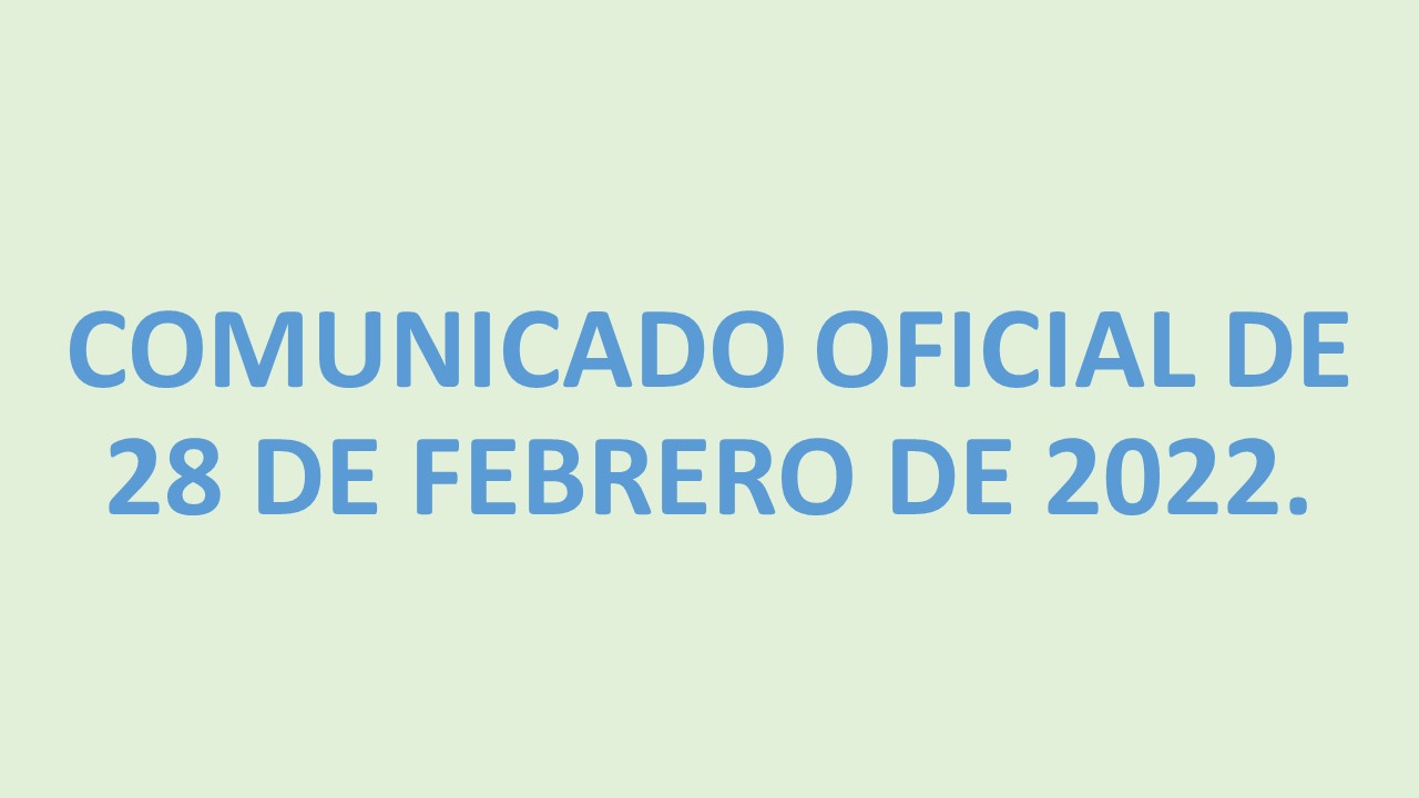 COMUNICADO OFICIAL 28 DE FEBRERO DE 2022.